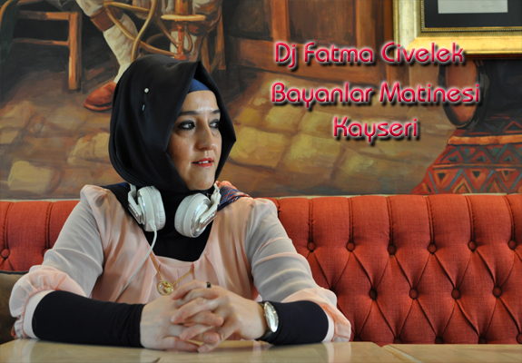Dj Fatma Civelek Bayanlar Matinesi